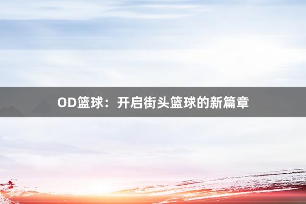 OD篮球：开启街头篮球的新篇章